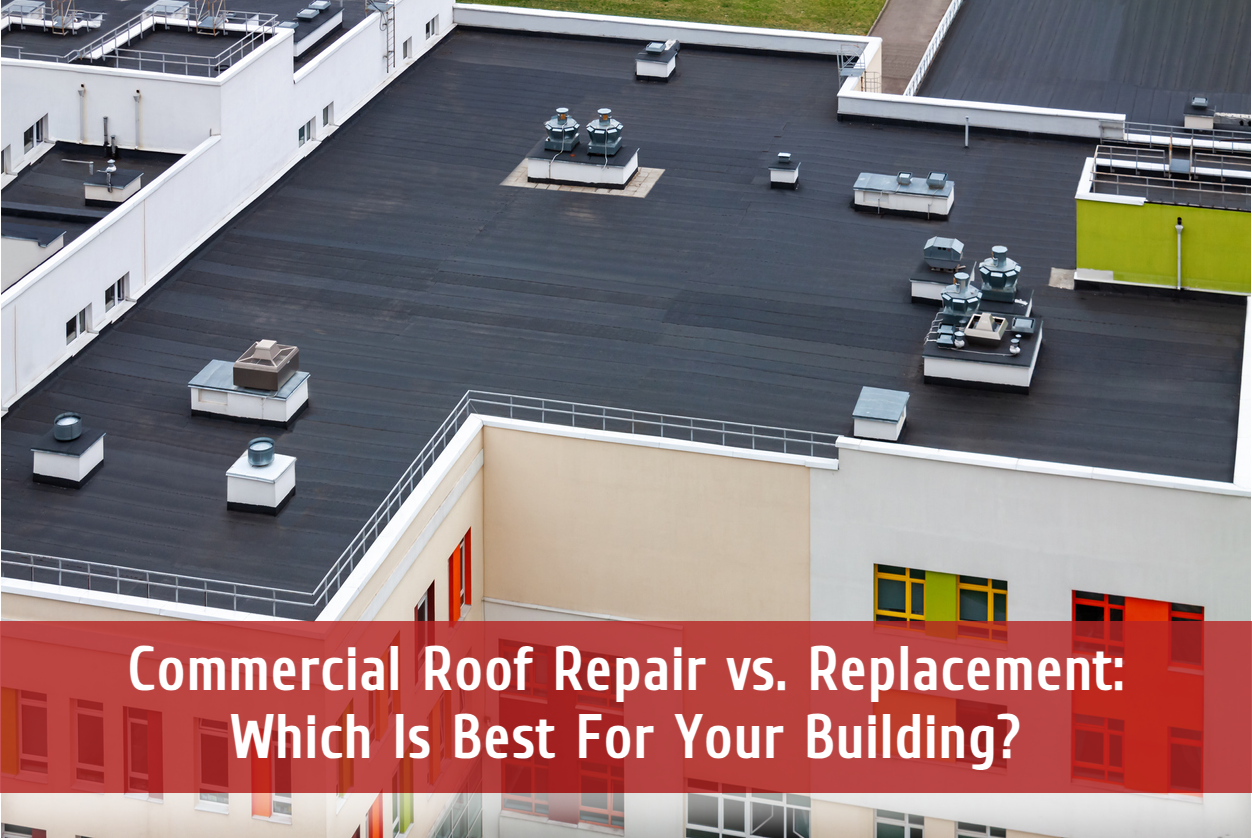 Commercial Roof Repair vs. Replacement: Which Is Best For Your Building?