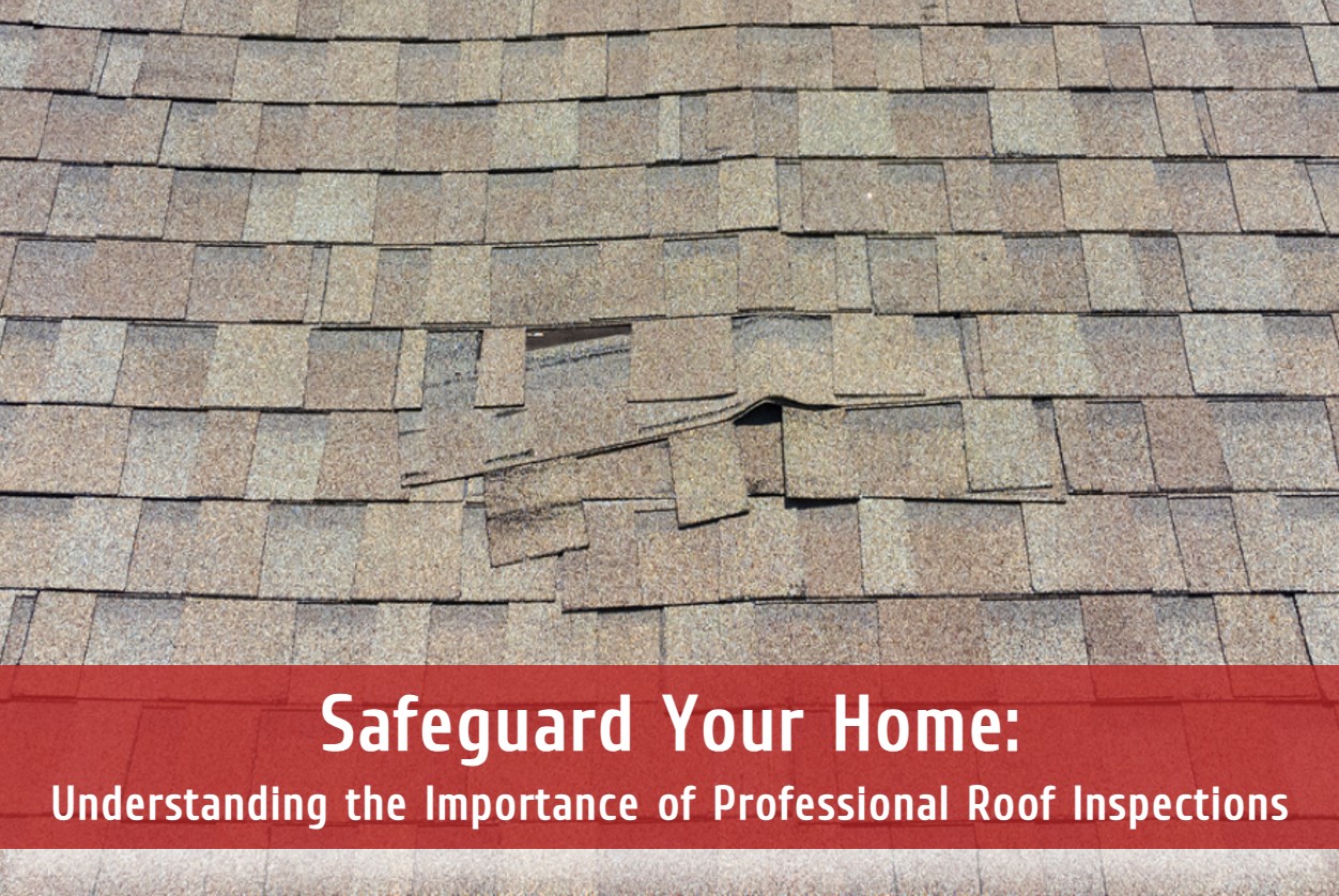 Safeguard Your Home: Understanding the Importance of Professional Roof Inspections