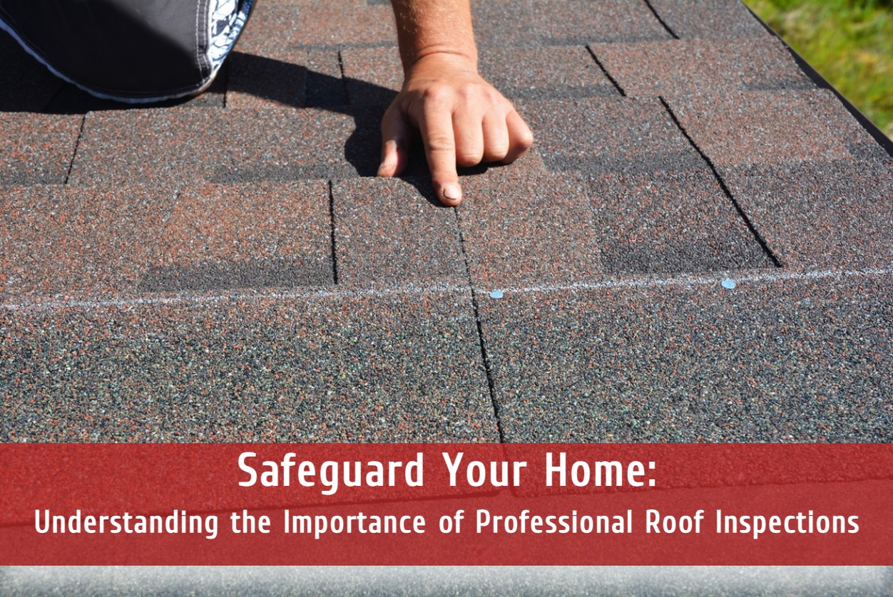 Safeguard Your Home: Understanding the Importance of Professional Roof Inspections