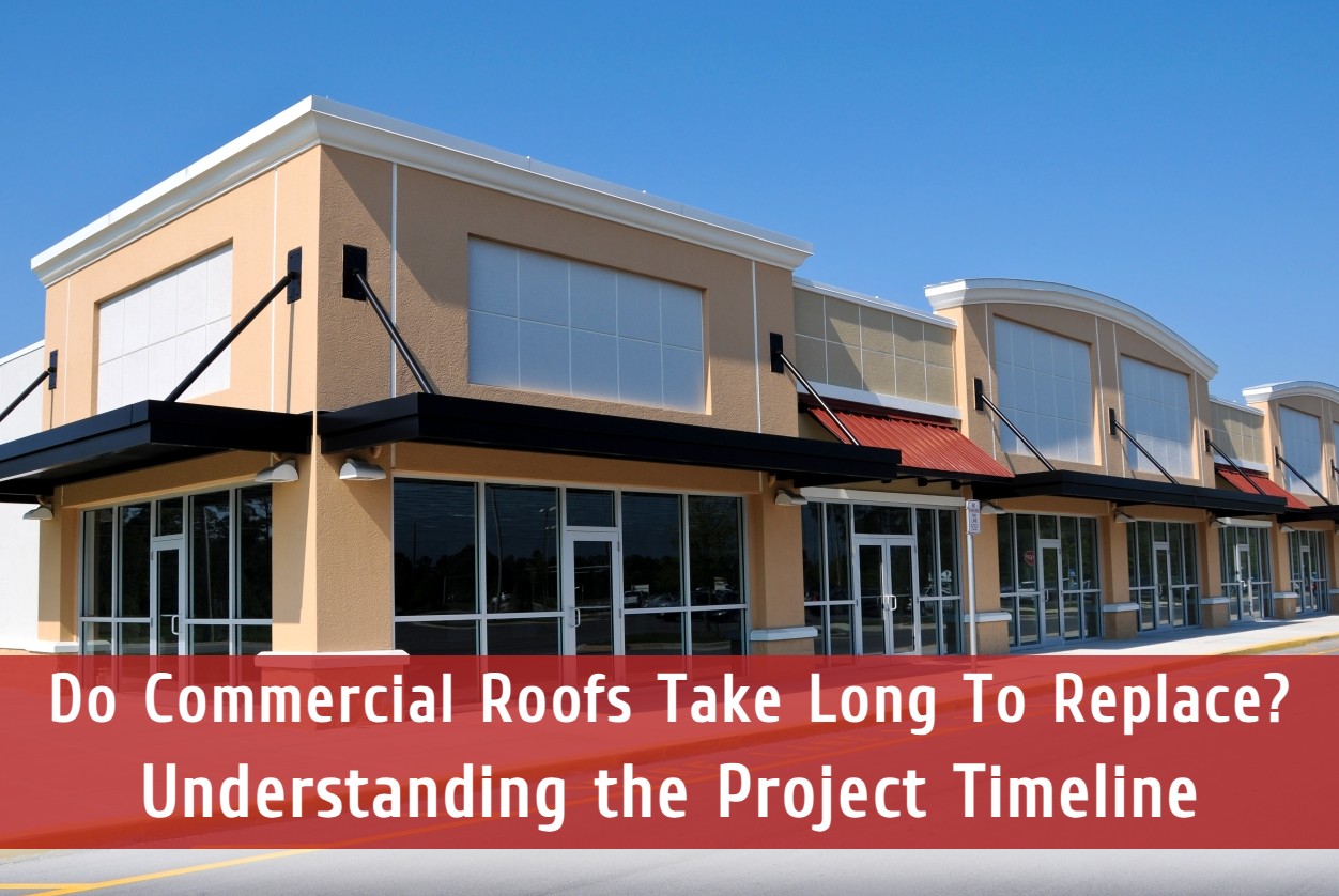 Do Commercial Roofs Take Long To Replace? Understanding the Project Timeline