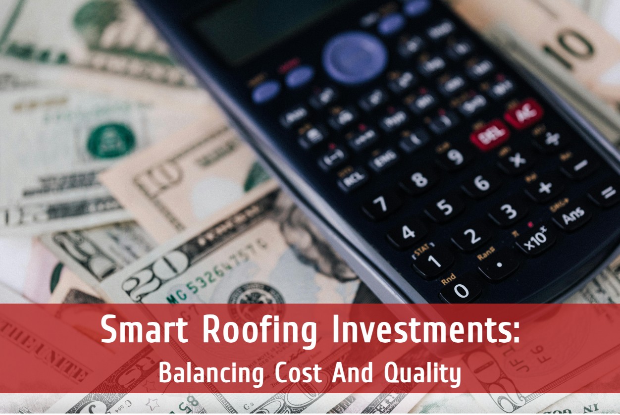 Smart Roofing Investments: Balancing Cost And Quality