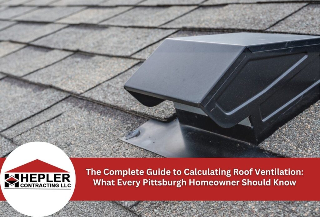 The Complete Guide to Calculating Roof Ventilation: What Every Pittsburgh Homeowner Should Know