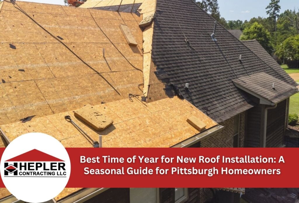 Best Time of Year for New Roof Installation: A Seasonal Guide for Pittsburgh Homeowners