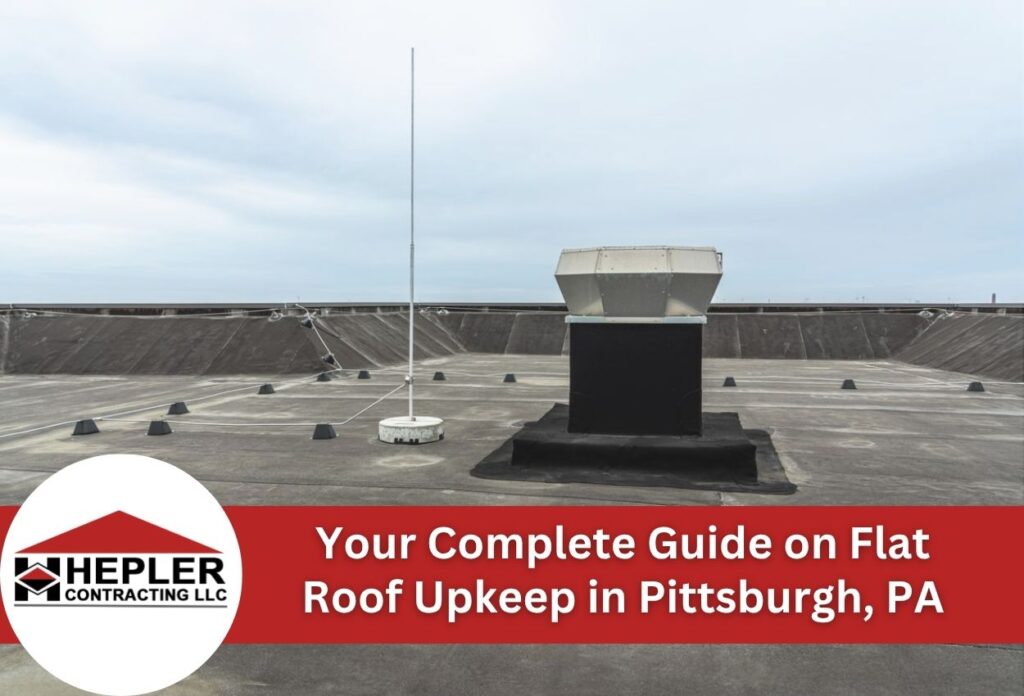 Your Complete Guide on Flat Roof Upkeep in Pittsburgh, PA
